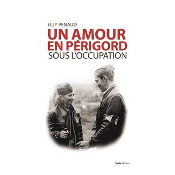 Couverture du livre « Amour en Périgord : sous l'occuaption » de Guy Penaud aux éditions Geste
