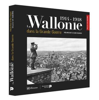 Couverture du livre « La Wallonie dans la Grande Guerre ; 1914-1918 » de Alain Colignon et Melanie Bost aux éditions Renaissance Du Livre