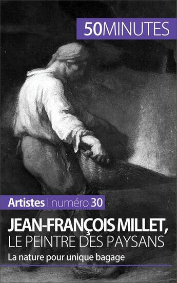 Couverture du livre « Jean-François Millet, le peintre des paysans ; la nature pour unique bagage » de Eliane Reynold De Seresin aux éditions 50 Minutes