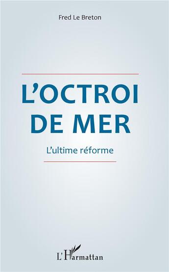 Couverture du livre « L'octroi de mer ; l'ultime réforme » de Le Breton Fred aux éditions L'harmattan