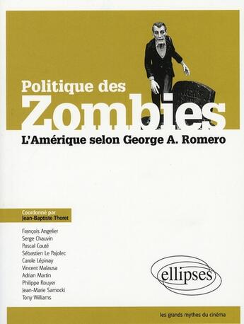 Couverture du livre « Politique des zombies ; l'Amérique selon Georges A. Romero » de Jean-Baptiste Thoret aux éditions Ellipses
