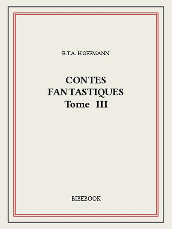 Couverture du livre « Contes fantastiques III » de Ernst Theodor Amadeus Hoffmann aux éditions Bibebook