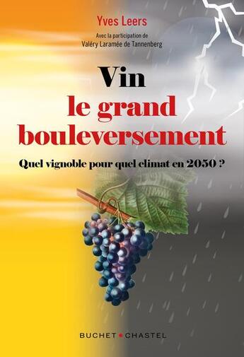 Couverture du livre « Vin : le grand bouleversement ; quel vignoble pour quel climat en 2050 ? » de Valery Laramee De Tannenberg et Yves Leers aux éditions Buchet Chastel