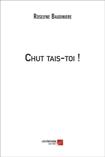 Couverture du livre « Chut tais-toi! » de Roselyne Baudiniere aux éditions Editions Du Net