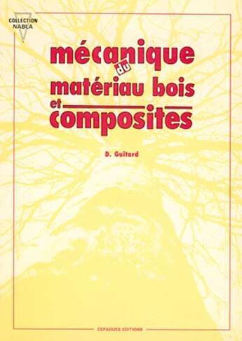 Couverture du livre « Mécanique du materiau bois et composites » de Daniel Guitard aux éditions Cepadues
