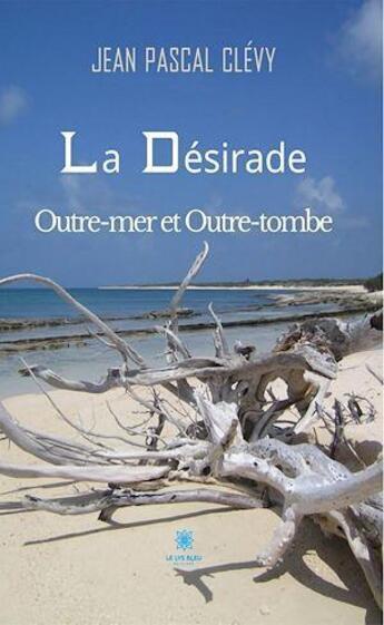 Couverture du livre « La désirade outre-mer et outre-tombe » de Jean Pascal Clevy aux éditions Le Lys Bleu