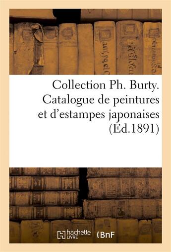 Couverture du livre « Collection ph. burty. catalogue de peintures et d'estampes japonaises » de  aux éditions Hachette Bnf