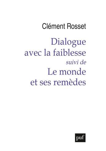 Couverture du livre « Dialogue avec la faiblesse ; le monde et ses remèdes » de Clement Rosset aux éditions Puf
