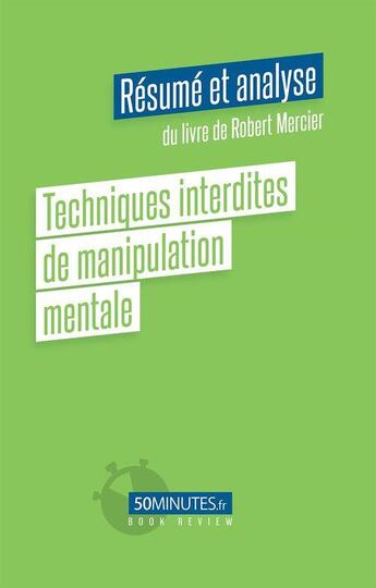 Couverture du livre « Techniques interdites de manipulation mentale : résumé et analyse du livre de Robert Mercier » de Florian Masut aux éditions 50minutes.fr