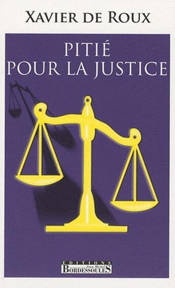 Couverture du livre « Pitié pour la justice » de Xavier De Roux aux éditions Bordessoules