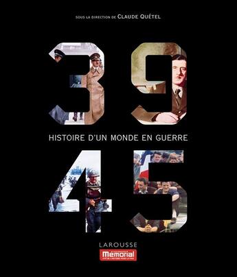 Couverture du livre « 39-45 ; histoire d'un monde en guerre » de Claude Quetel aux éditions Larousse