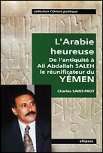 Couverture du livre « L'arabie heureuse - de l'antiquite a ali abdallah saleh, le reunificateur du yemen » de Charles Saint-Prot aux éditions Ellipses