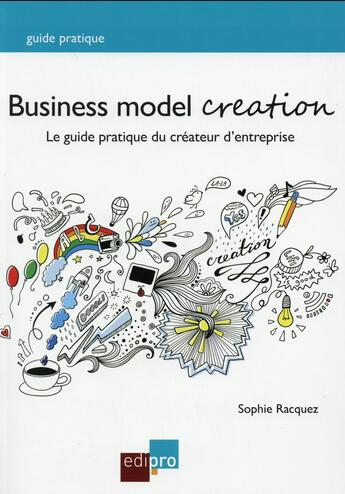 Couverture du livre « Business model creation ; le guide pratique du créateur d'entreprise » de Sophie Racquez aux éditions Edipro