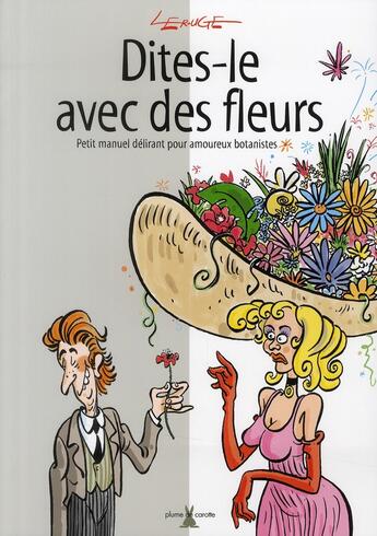 Couverture du livre « Dîtes-le avec des fleurs ; petit manuel délirant pour amoureux botanistes » de Jacques Lerouge aux éditions Plume De Carotte
