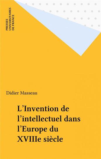 Couverture du livre « Invention de l'intellectuel dans l'Europe du XVIIIe siècle » de Didier Masseau aux éditions Puf