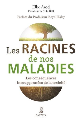 Couverture du livre « Les racines de nos maladies ; les conséquences insoupçonnées de la toxicité » de Elke Arod aux éditions Dauphin