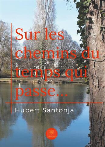 Couverture du livre « Sur les chemins du temps qui passe... » de Santonja Hubert aux éditions Le Lys Bleu