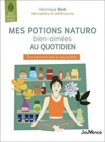 Couverture du livre « Mes potions naturo bien aimées au quotidien ; être autonome avec la naturopathie » de Veronique Beck aux éditions Jouvence