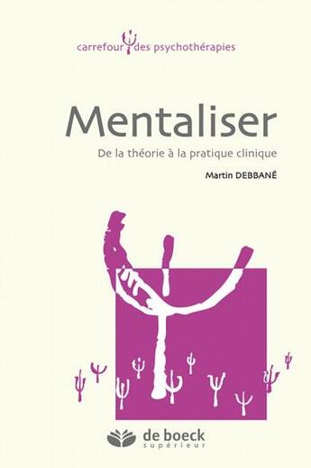 Couverture du livre « Mentaliser ; de la théorie à la pratique clinique » de Martin Debanne aux éditions De Boeck Superieur