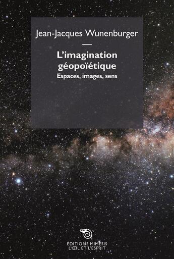 Couverture du livre « L'imagination géopoïétique ; espaces, images, sens » de Jean-Jacques Wunenburger aux éditions Mimesis