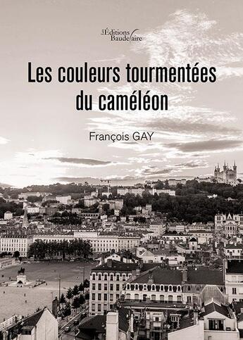 Couverture du livre « Les couleurs tourmentées du caméléon » de Francois Gay aux éditions Baudelaire