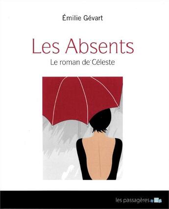 Couverture du livre « Les absents ; le roman de Céleste » de Emilie Gevart aux éditions Les Passageres