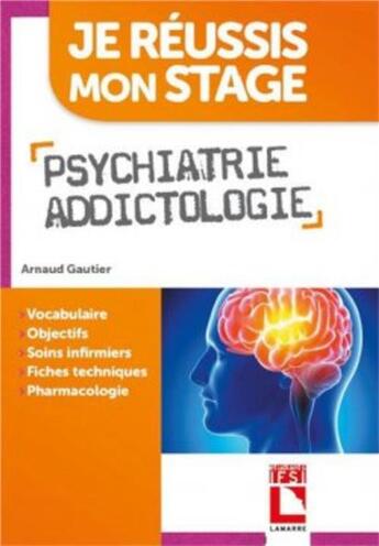 Couverture du livre « Je réussis mon stage : psychiatrie, addictologie » de Gautier Arnaud aux éditions Lamarre