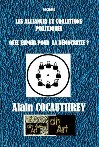 Couverture du livre « Les alliances et coalitions politiques - quel espoir pour la democratie ? » de Alain Cocauthrey aux éditions Dhart