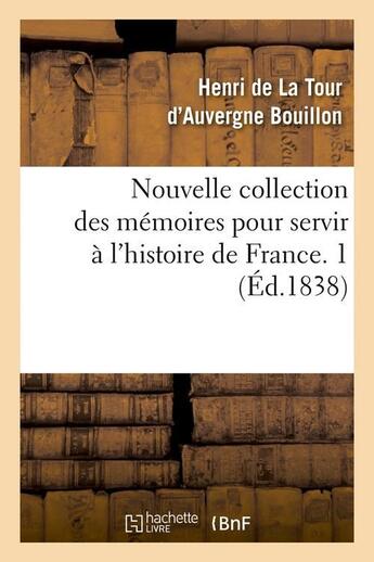 Couverture du livre « Nouvelle collection des memoires pour servir a l'histoire de france. 1 (ed.1838) » de Bouillon H D L T D. aux éditions Hachette Bnf
