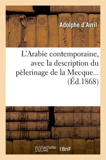 Couverture du livre « L'arabie contemporaine, avec la description du pelerinage de la mecque... (ed.1868) » de Avril Adolphe aux éditions Hachette Bnf