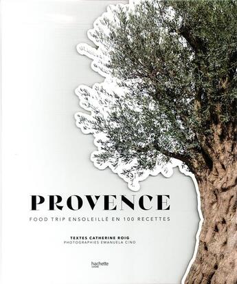 Couverture du livre « Provence ; food trip ensoleillé en 100 recettes » de Catherine Roig et Emanuela Cino aux éditions Hachette Pratique