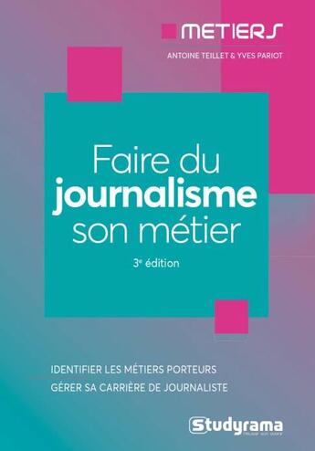Couverture du livre « Faire du journalisme son métier (3e édition) » de Antoine Teillet et Yves Pariot aux éditions Studyrama