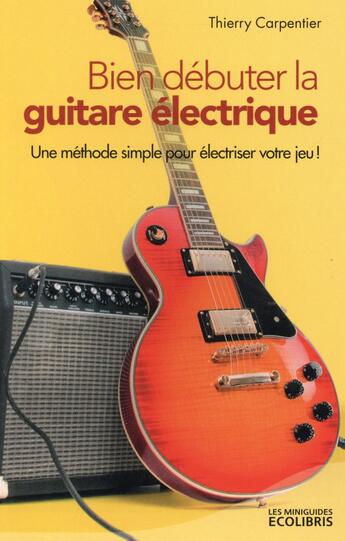 Couverture du livre « Bien débuter la guitare électrique » de Thierry Carpentier aux éditions Ixelles