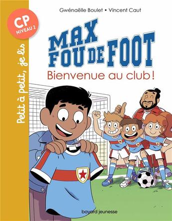 Couverture du livre « Max fou de foot Tome 7 : bienvenue au club ! » de Vincent Caut et Gwenaelle Boulet aux éditions Bayard Jeunesse