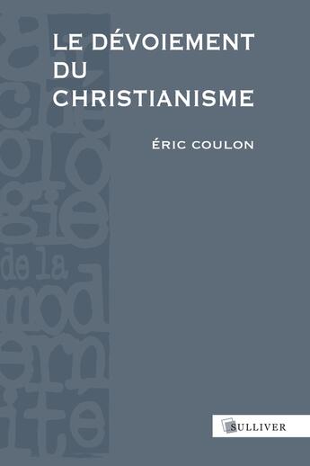 Couverture du livre « Le dévoiement du christianisme » de Eric Coulon aux éditions Sulliver