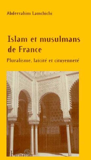Couverture du livre « Islam et musulmans de France ; pluralisme, laïcité et citoyenneté » de Abderrahim Lamchichi aux éditions L'harmattan