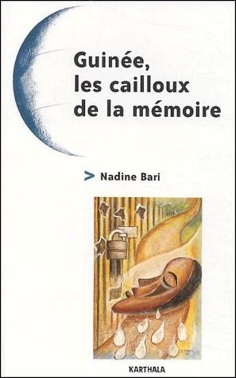 Couverture du livre « Guinée, les cailloux de la mémoire » de Nadine Bari aux éditions Karthala