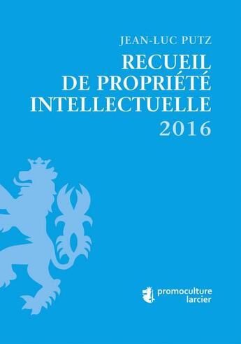 Couverture du livre « Recueil de propriété intellectuelle 2016 » de Jean-Luc Putz aux éditions Promoculture