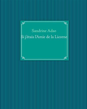 Couverture du livre « Si j'étais l'Amie de la Licorne » de Sandrine Adso aux éditions Books On Demand