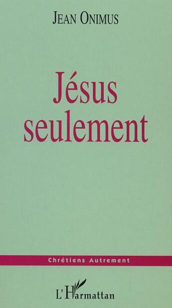 Couverture du livre « Jesus seulement » de Jean Onimus aux éditions L'harmattan