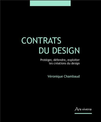 Couverture du livre « Contrats du design ; protéger, défendre, exploiter les créations du design » de Veronique Chambaud aux éditions Ars Vivens