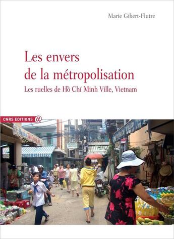 Couverture du livre « Les envers de la métropolisation ; les ruelles de Hô Chi Minh Ville, Vietnam » de Marie Gibert-Flutre aux éditions Cnrs