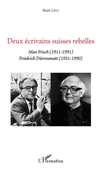 Couverture du livre « Deux écrivains suisses rebelles ; Max Frisch (1911-1991), Friedrich Durrenmatt (1921-1990) » de Rene Levy aux éditions L'harmattan