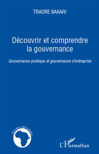 Couverture du livre « Découvrir et comprendre la gouvernance ; gouvernance publique et gouvernance d'entreprise » de Bakari Traore aux éditions L'harmattan
