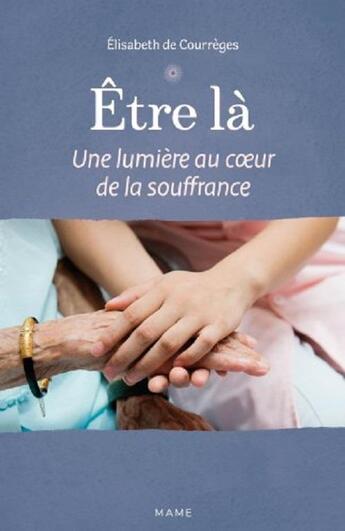 Couverture du livre « Être là : une lumière au coeur de la souffrance » de Elisabeth De Courreges aux éditions Mame
