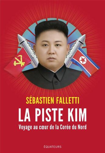 Couverture du livre « La piste Kim ; voyage au coeur de la Corée du Nord » de Sebastien Falletti aux éditions Des Equateurs