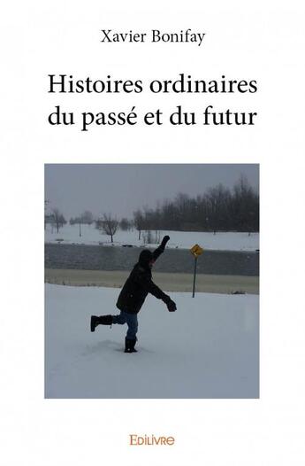 Couverture du livre « Histoires ordinaires du passé et du futur » de Xavier Bonifay aux éditions Edilivre