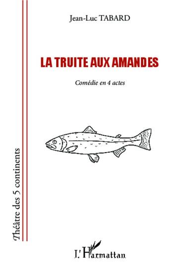 Couverture du livre « Truite aux amandes ; comédie en 4 actes » de Jean-Luc Tabard aux éditions L'harmattan