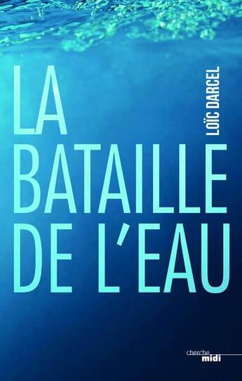 Couverture du livre « La bataille de l'eau » de Loic Darcel aux éditions Cherche Midi