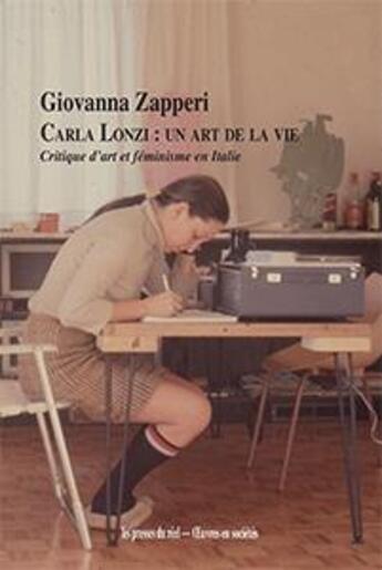 Couverture du livre « Carla Lonzi : un art de la vie ; critique d'art et féminisme en Italie (1968-1981) » de Giovanna Zapperi aux éditions Les Presses Du Reel